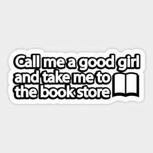 Call me a good girl and take me to the book store Sticker